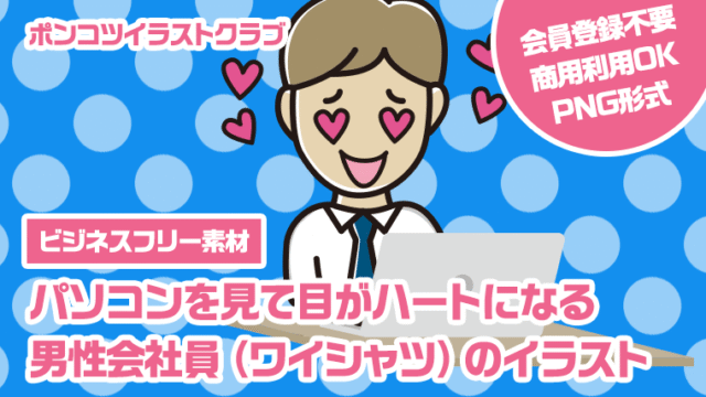 【ビジネスフリー素材】パソコンを見て目がハートになる男性会社員（ワイシャツ）のイラスト